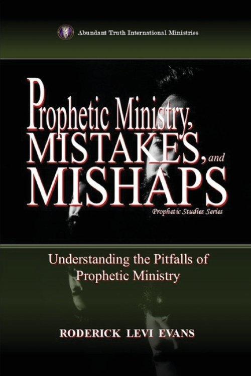 Prophetic Ministry, Mistakes, and Mishaps: Understanding the Pitfalls of Prophetic Ministry