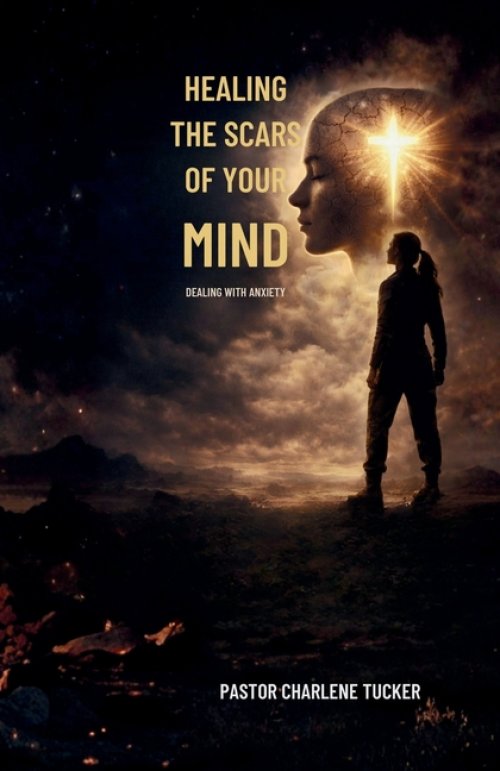 Healing the Scars of Your Mind: Dealing with Anxiety, Pain and Plaguing Scars