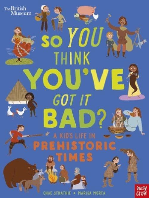 British Museum: So You Think You\'ve Got It Bad? A Kid\'s Life In Prehistoric Times