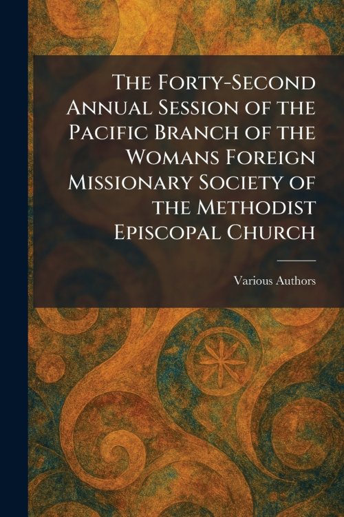 The Forty-Second Annual Session of the Pacific Branch of the Womans Foreign Missionary Society of The Methodist Episcopal Church