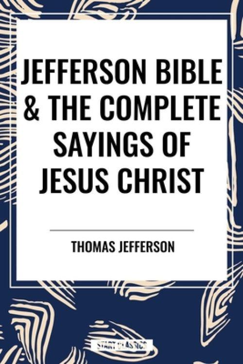 Jefferson Bible & The Complete Sayings of Jesus Christ