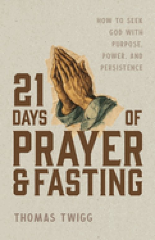 21 Days of Prayer and Fasting: How to Seek God with Purpose, Power, and Persistence