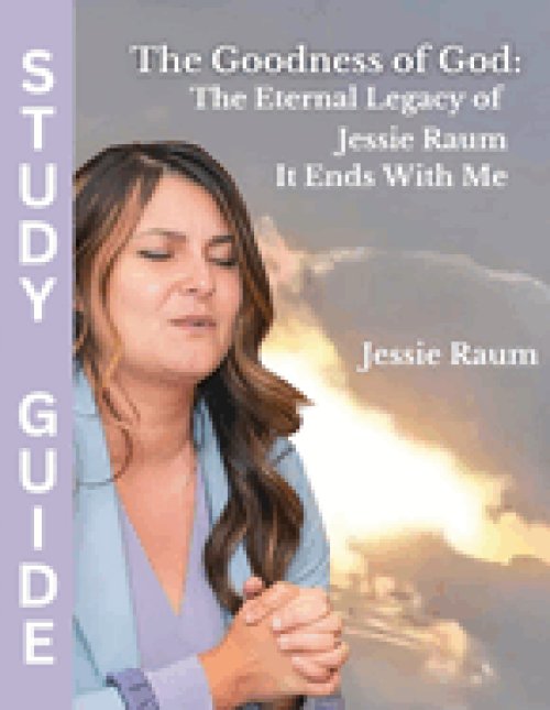 The Goodness of God: The Eternal Legacy of Jessie Raum - It Ends With Me: Bible Study Guide