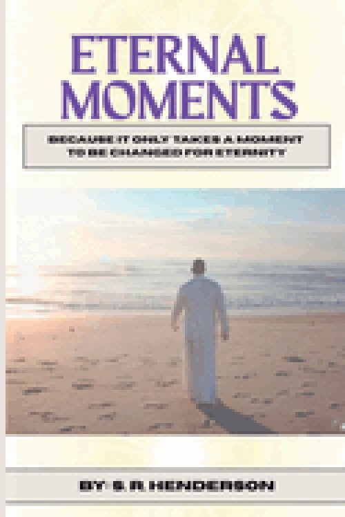 Eternal Moments: Because it Only Takes a Moment to be Changed for Eternity