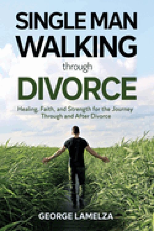 Single Man Walking Through Divorce: Healing, Faith, And Strength For The Journey Through And After Divorce