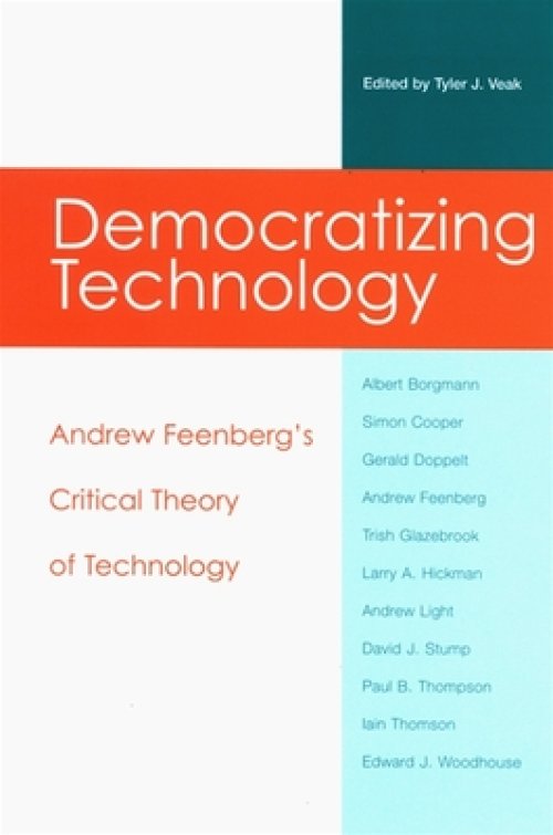 Democratizing Technology : Andrew Feenberg's Critical Theory of Technology