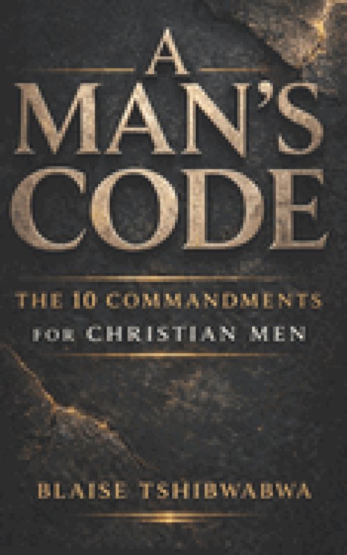 A Man's Code: The 10 Commandments for Christian Men:  Biblical Masculinity, Spiritual Leadership, Marriage Strength, and Fatherhood Discipline