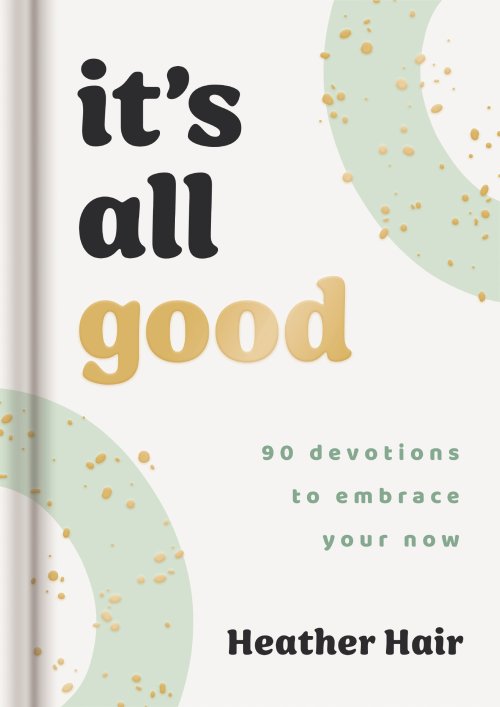It's All Good​: 90 Devotions to Embrace Your Now​