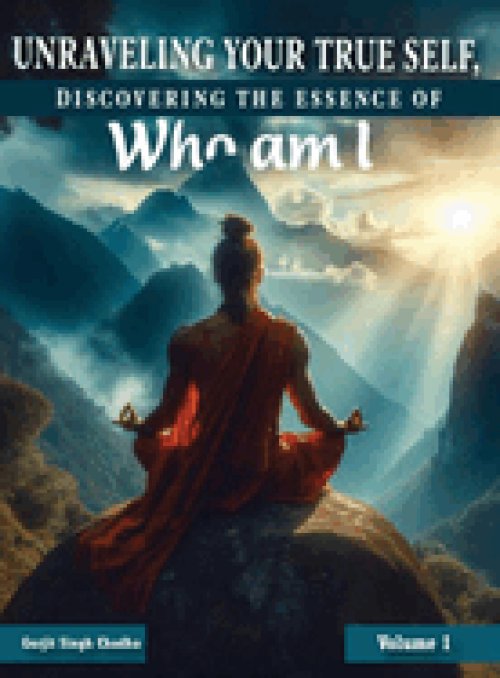 UNRAVELING YOUR TRUE SELF : DISCOVERING THE ESSENCE OF "WHO AM I" : Volume 1