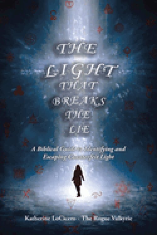 The Light That Breaks the Lie: A Biblical Guide to Identifying and Escaping Counterfeit Light