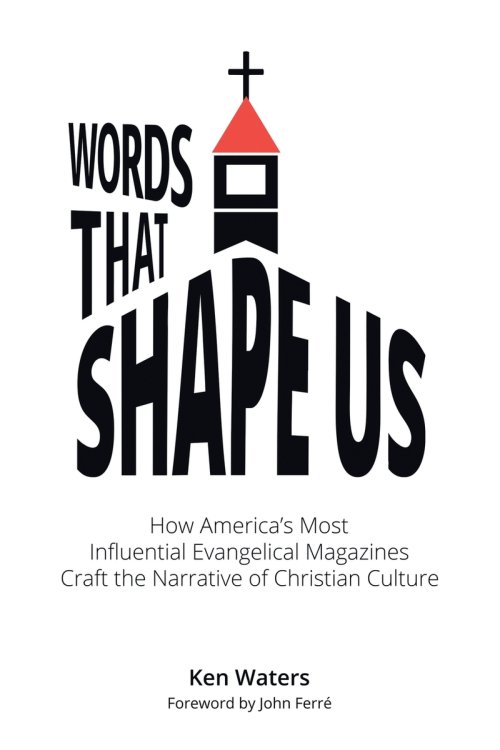 Words that Shape Us: How America's Most Influential Evangelical Magazines Craft the Narrative of Christian Culture