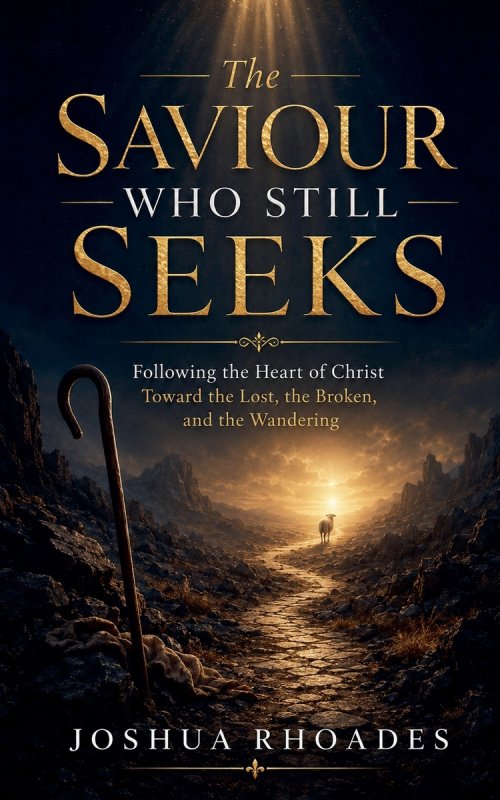 The Saviour Who Still Seeks - Following the Heart of Christ Toward the Lost, the Broken, and the Wandering