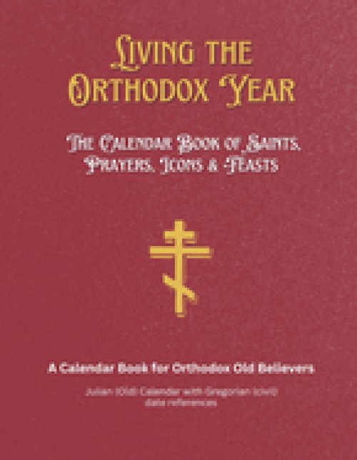 Living the Orthodox Year: Calendar Book of Saints, Prayers, Icons & Feasts - for Orthodox Old Believers