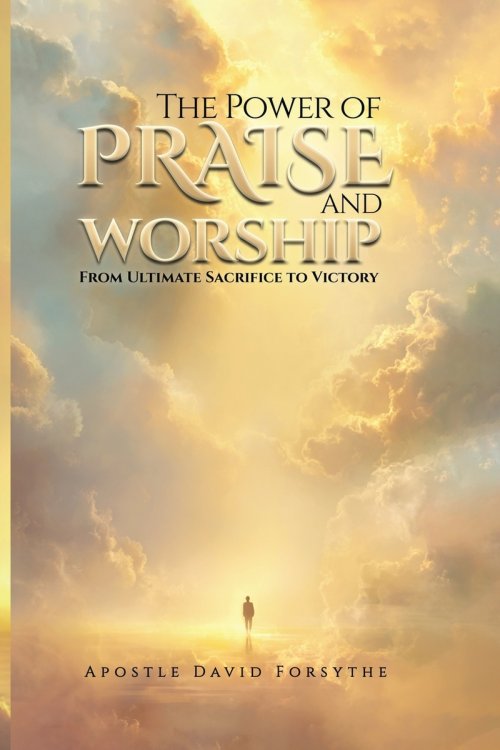 The Power Of Praise And Worship From Ultimate Sacrifice To Victory