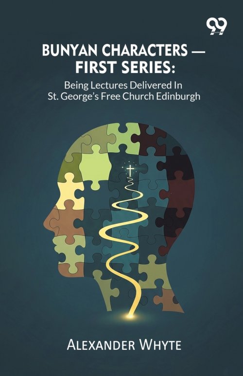 Bunyan Characters-  First Series: Being Lectures Delivered In St. George's Free Church Edinburgh