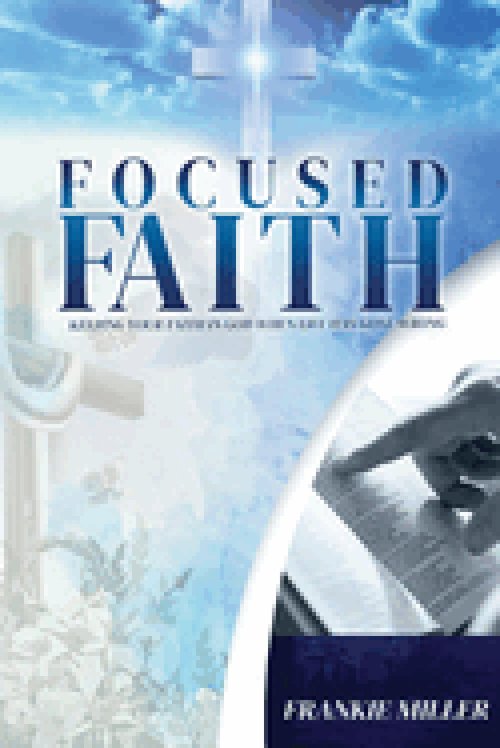 Focused Faith: Keeping Your Faith In God When Life Has Gone Wrong (Latest Edition)