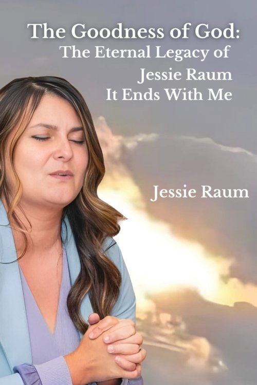 The Goodness of God: The Eternal Legacy of Jessie Raum - It Ends With Me