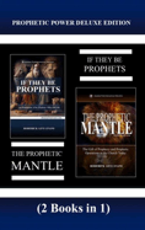 Prophetic Power Deluxe Edition (2 Books in 1): If They Be Prophets & The Prophetic Mantle