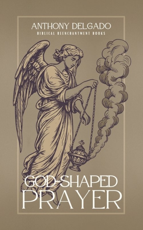 God-Shaped Prayer: A Theology and Practice of the Lord's Prayer