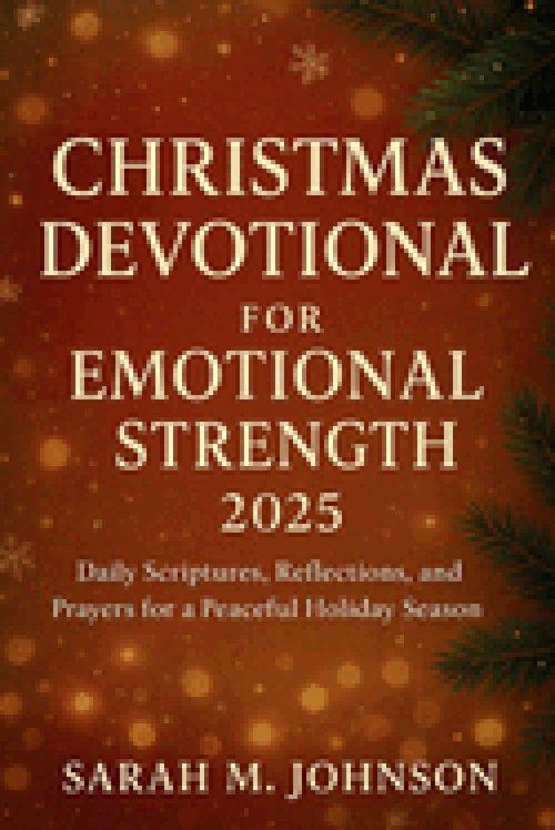 Christmas Devotional for Emotional Strength 2025: Daily Scriptures, Reflections, and Prayers for a Peaceful Holiday Season