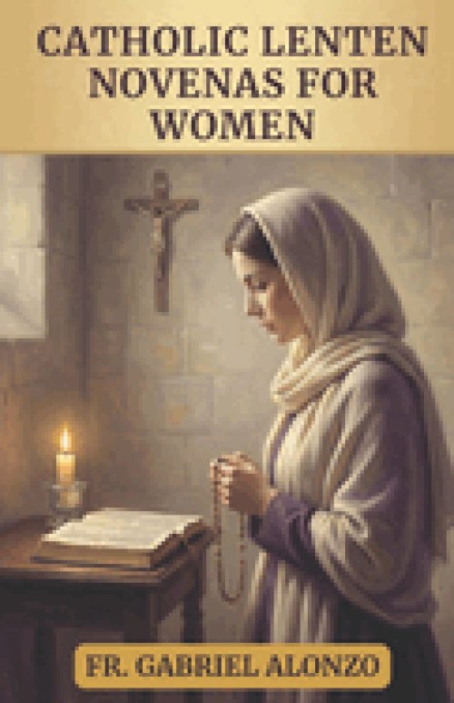 CATHOLIC LENTEN NOVENAS FOR WOMEN: 40 DAYS OF PRAYER AND RENEWAL