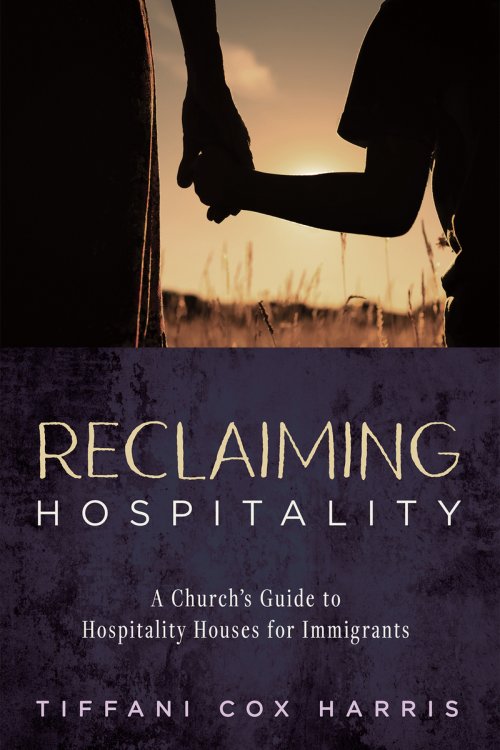 Reclaiming Hospitality: A Church's Guide to Hospitality Houses for Immigrants