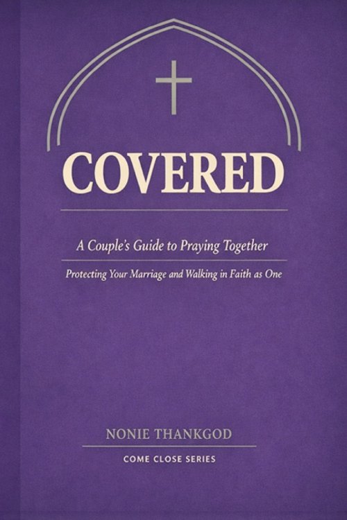 Covered :  A Couple's Guide to Praying Together, Protecting Your Marriage, and Walking in Faith as One