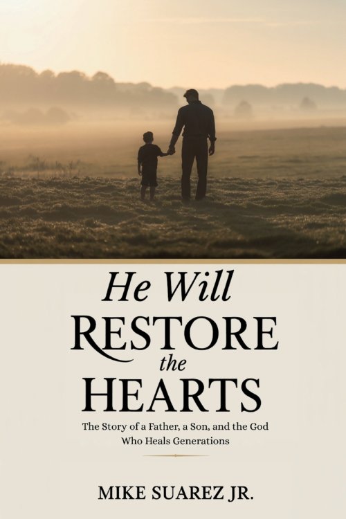 He Will Restore The Hearts: The Story of a Father, a Son, and the God Who Heals Generations