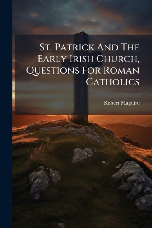 St. Patrick And The Early Irish Church, Questions For Roman Catholics