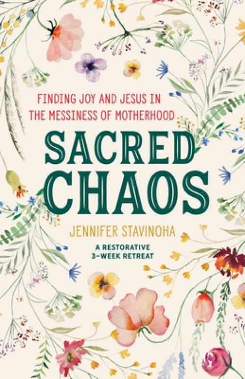Sacred Chaos: Finding Joy and Jesus in the Messiness of Motherhood