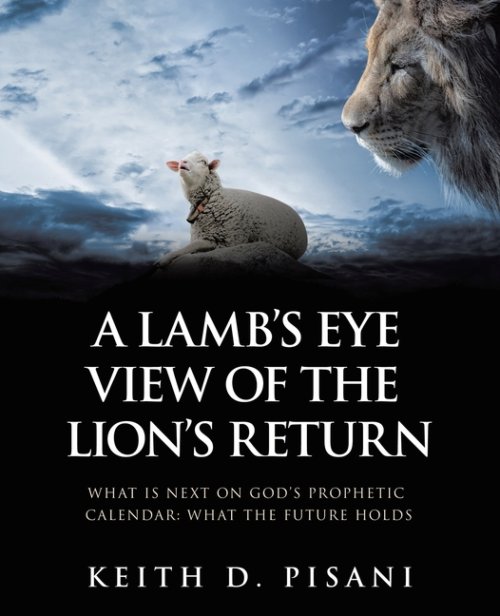 A Lamb's Eye View of the Lion's Return: What is Next on God's Prophetic Calendar: What the Future Holds
