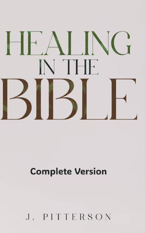 Healing in the Bible: Complete Version: Biblical Healing: The Power of Prayer for Inner Healing and Restoration