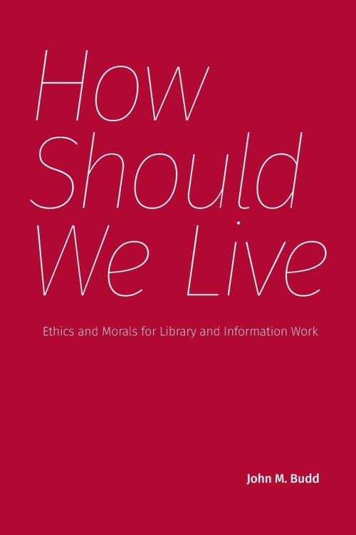 How Should We Live: Ethics and Morals for Library and Information Work