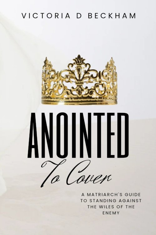 ANOINTED To Cover: A Matriarch's Guide To Standing Against The Wiles Of The Enemy