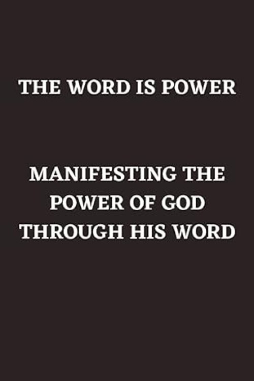 THE WORD IS POWER: MANIFESTING THE POWER OF GOD THROUGH HIS WORD