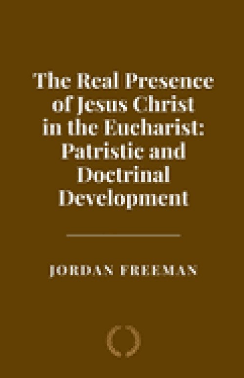 The Real Presence of Jesus Christ in the Eucharist: Patristic and Doctrinal Development