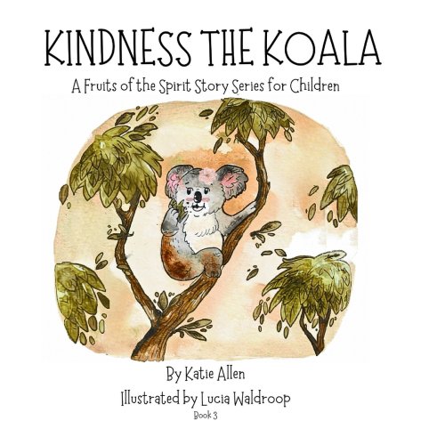 Kindness the Koala: The Fruits of the Spirit Stories for Children: Book 3