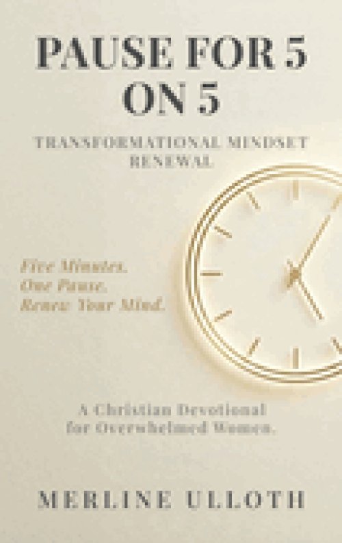 PAUSE FOR 5 ON 5: TRANSFORMATIONAL MINDSET RENEWAL: A 30-Day Christian Devotional for Overwhelmed Women to Renew Your Mind, Rest Your Soul, and Walk i