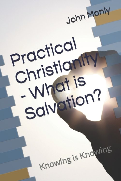 Practical Christianity - What is Salvation?: Knowing is Knowing