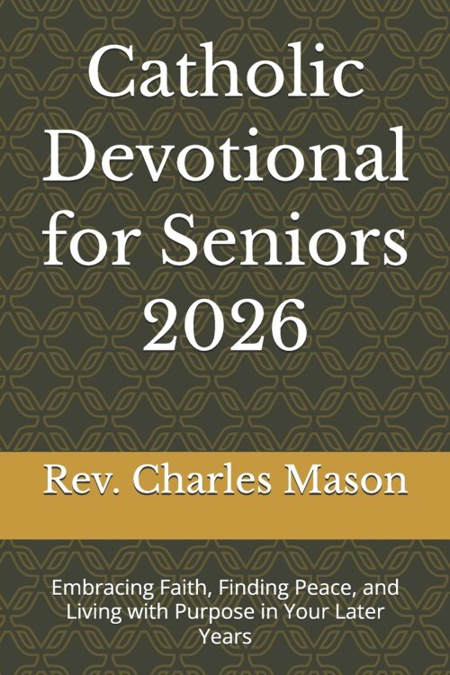 Catholic Devotional for Seniors 2026: Embracing Faith, Finding Peace, and Living with Purpose in Your Later Years