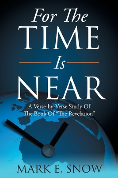 For The Time Is Near: A Verse-by-Verse Study Of The Book Of "The Revelation"