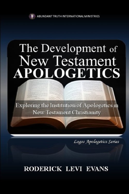 The Development of New Testament Apologetics: Exploring the Institution of Apologetics in New Testament Christianity