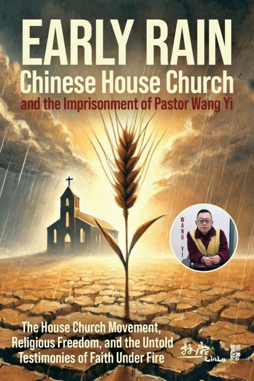 Early Rain Chinese House Church: And the Imprisonment of Pastor Wang Yi