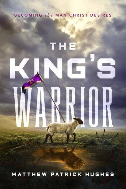 The King's Warrior: Becoming the Man Christ Desires