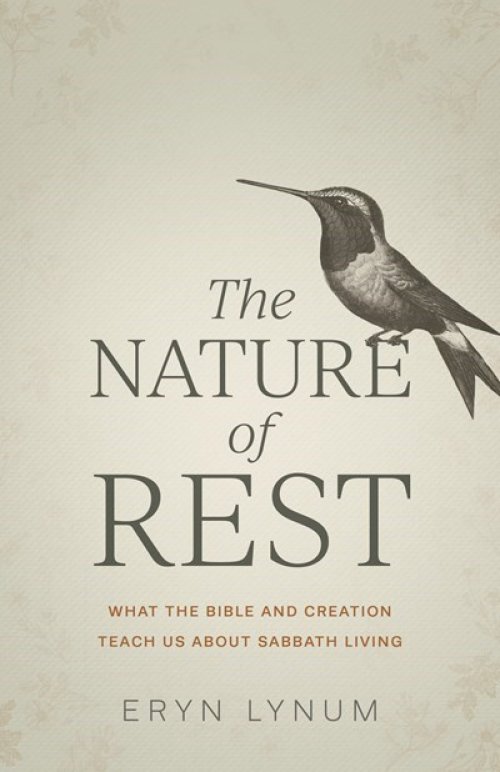 The Nature of Rest: What the Bible and Creation Teach Us about Sabbath Living