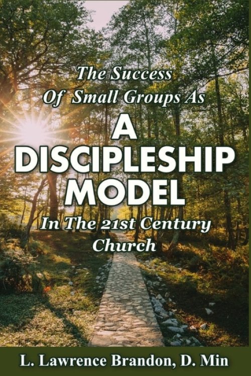 THE SUCCESS OF SMALL GROUPS AS A DISCIPLESHIP MODEL IN THE 21ST CENTURY CHURCH