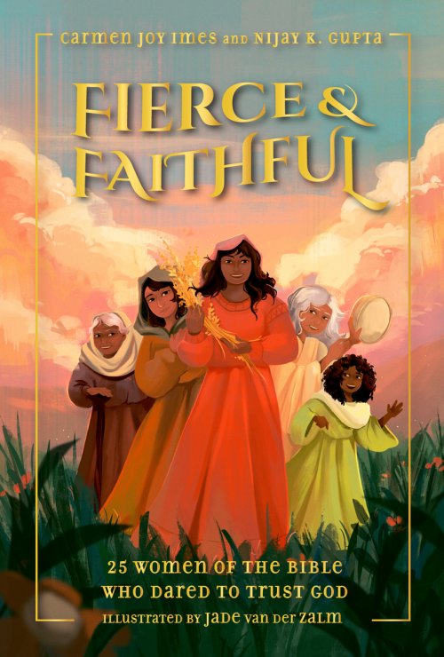 Fierce and Faithful : 25 Women of the Bible Who Dared to Trust God