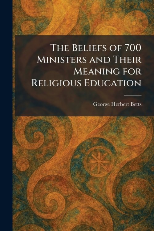 The Beliefs of 700 Ministers and Their Meaning for Religious Education