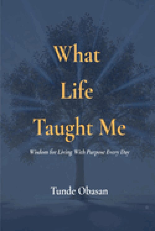 What Life Taught Me: Wisdom for Living With Purpose Every Day