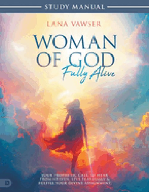 Woman of God, Fully Alive Study Manual: Your Prophetic Call to Hear from Heaven, Live Fearlessly, and Fulfill Your Divine Assignment